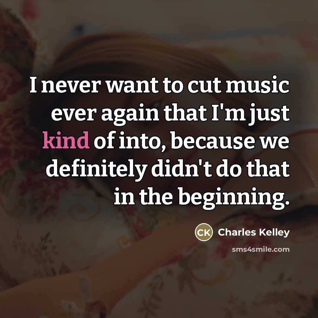 “I never want to cut music ever again that I'm…” quote by Charles Kelley
