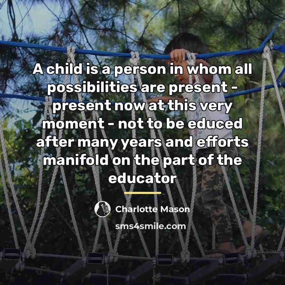 “A child is a person in whom all possibilities are…” quote by Charlotte Mason