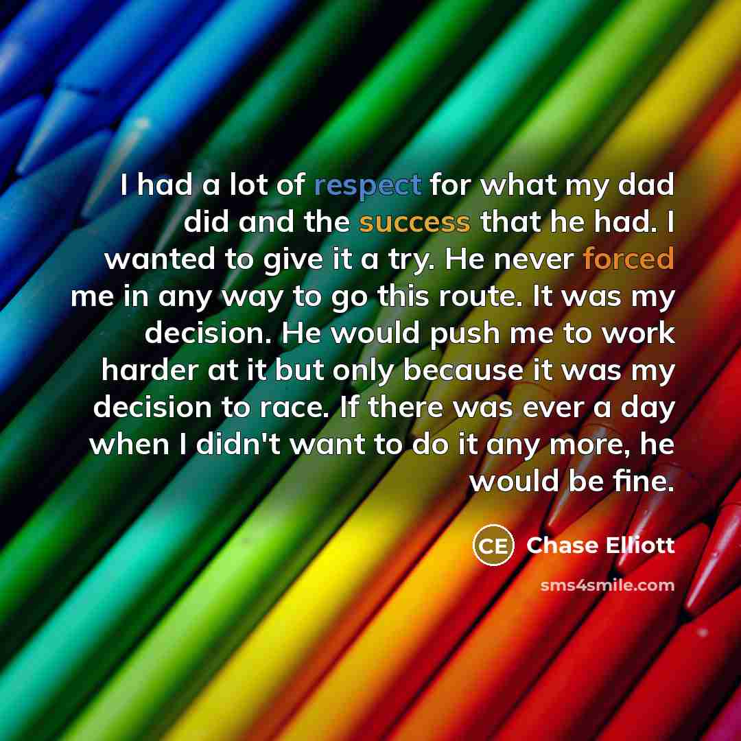 “I had a lot of respect for what my dad…” quote by Chase Elliott