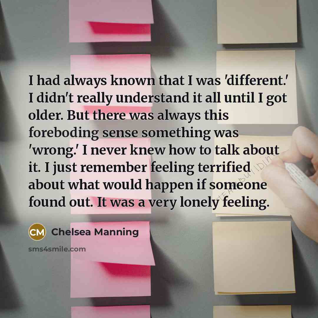 “I had always known that I was 'different.' I didn't…” quote by Chelsea Manning