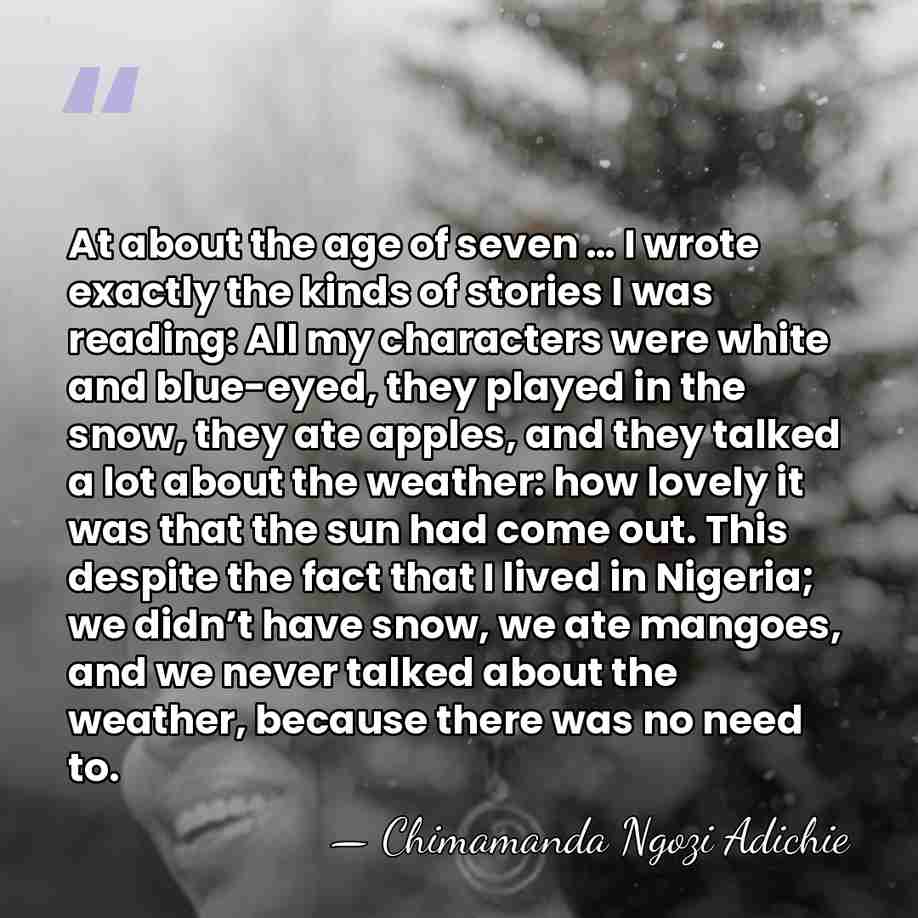 At about the age of seven … I wrote exactly the kinds&hellip; - Chimamanda Ngozi Adichie