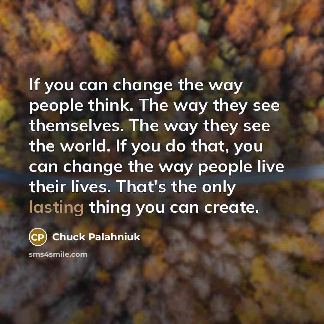 “If you can change the way people think. The way…” quote by Chuck Palahniuk