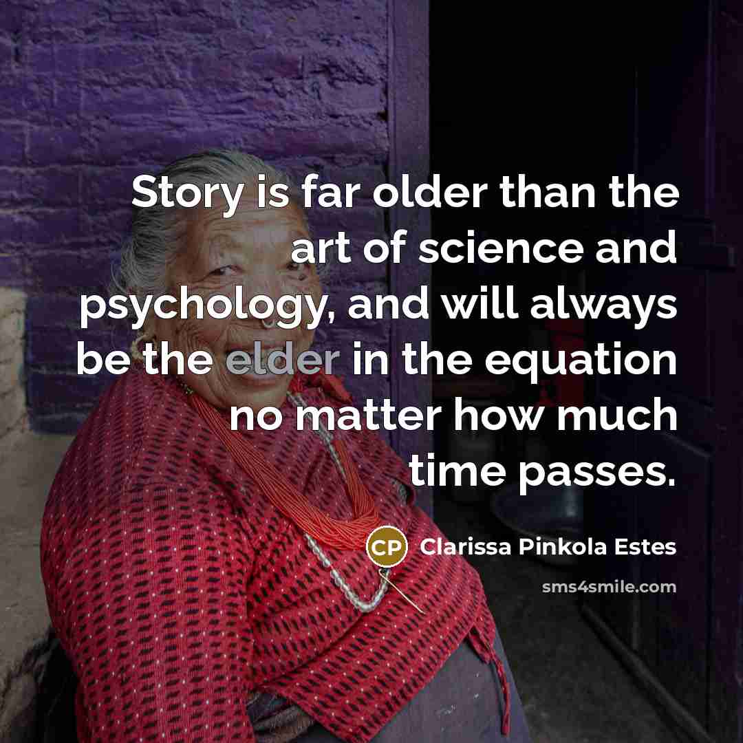 “Story is far older than the art of science and…” quote by Clarissa Pinkola Estes