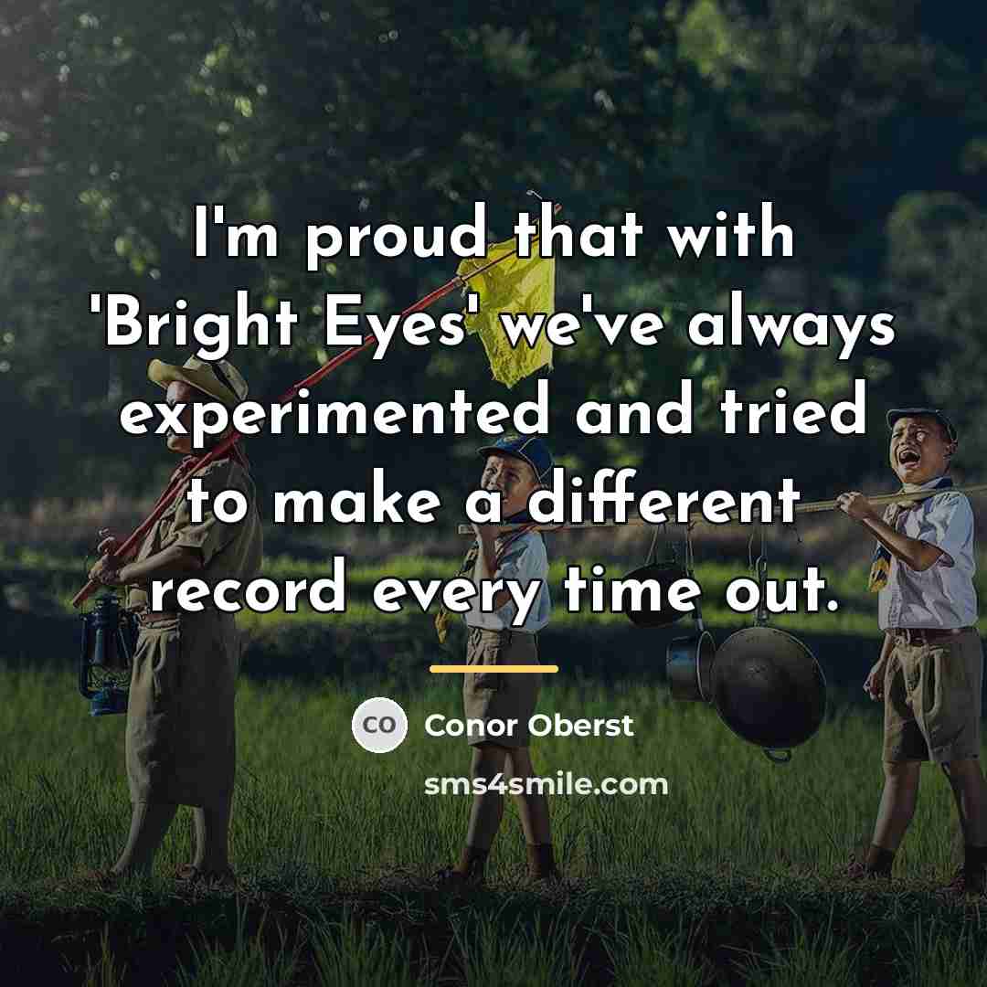 “I'm proud that with 'Bright Eyes' we've always experimented and…” quote by Conor Oberst