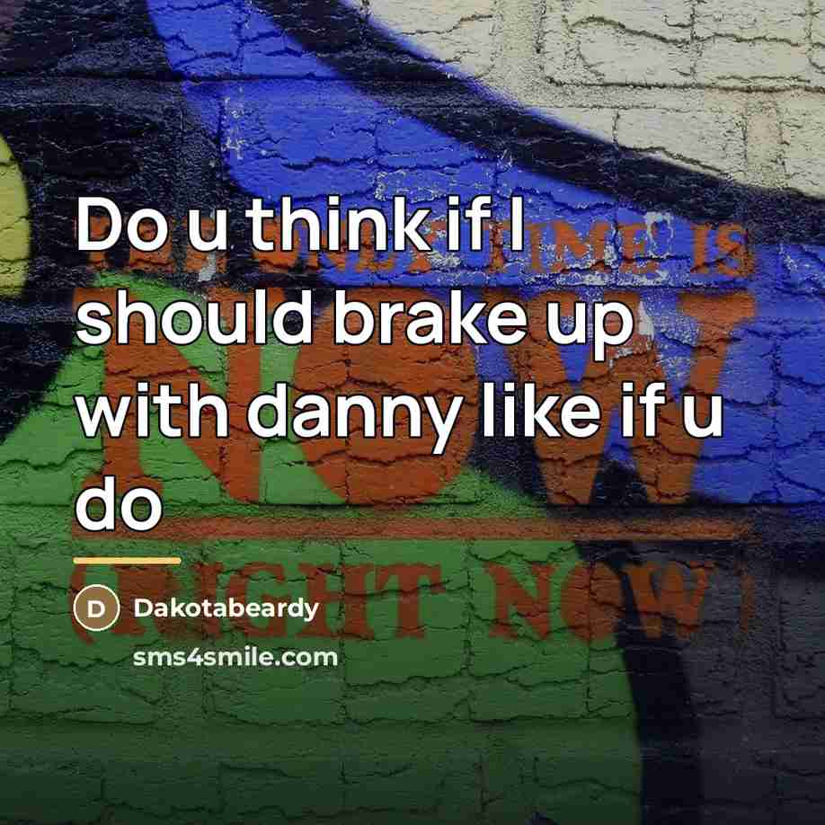 “Do u think if I should brake up with danny…” quote by Dakotabeardy