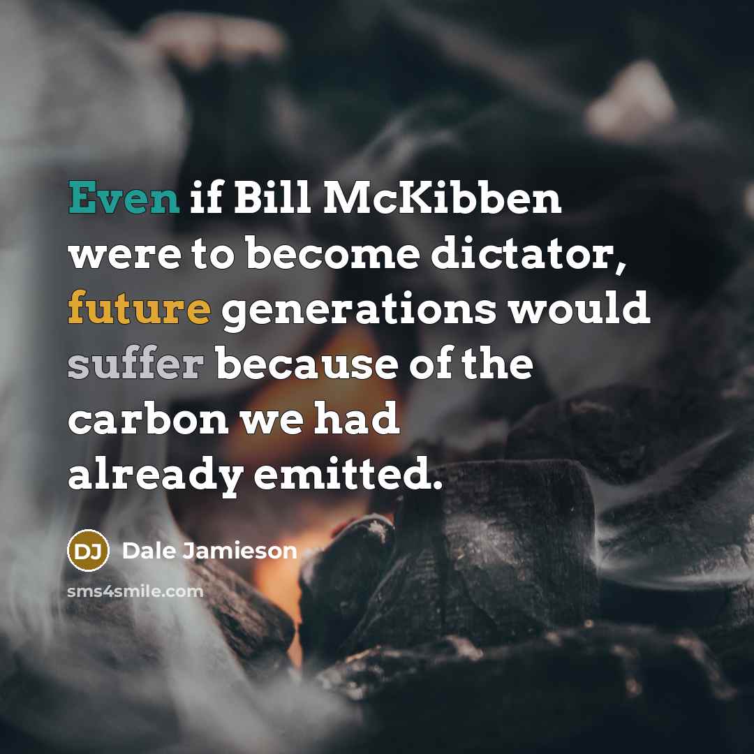 “Even if Bill McKibben were to become dictator, future generations…” quote by Dale Jamieson