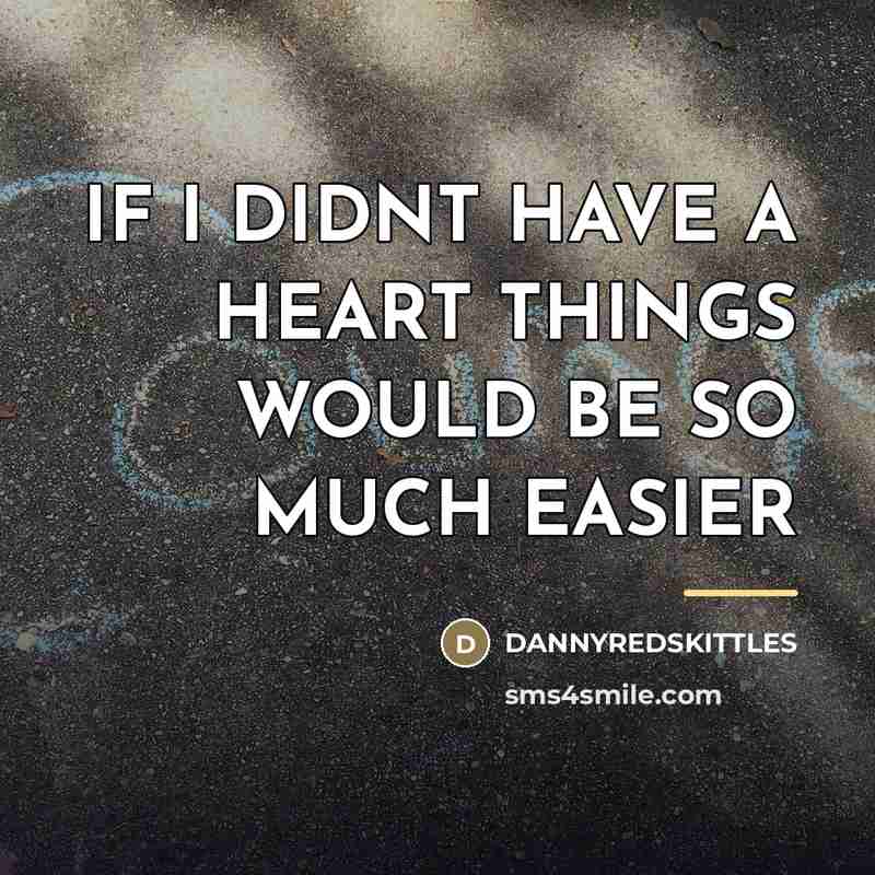 “IF I DIDNT HAVE A HEART THINGS WOULD BE SO…” quote by Dannyredskittles