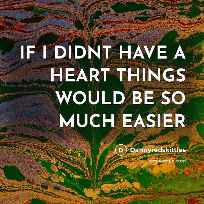 “IF I DIDNT HAVE A HEART THINGS WOULD BE SO MUCH EASIER” quote by Dannyredskittles