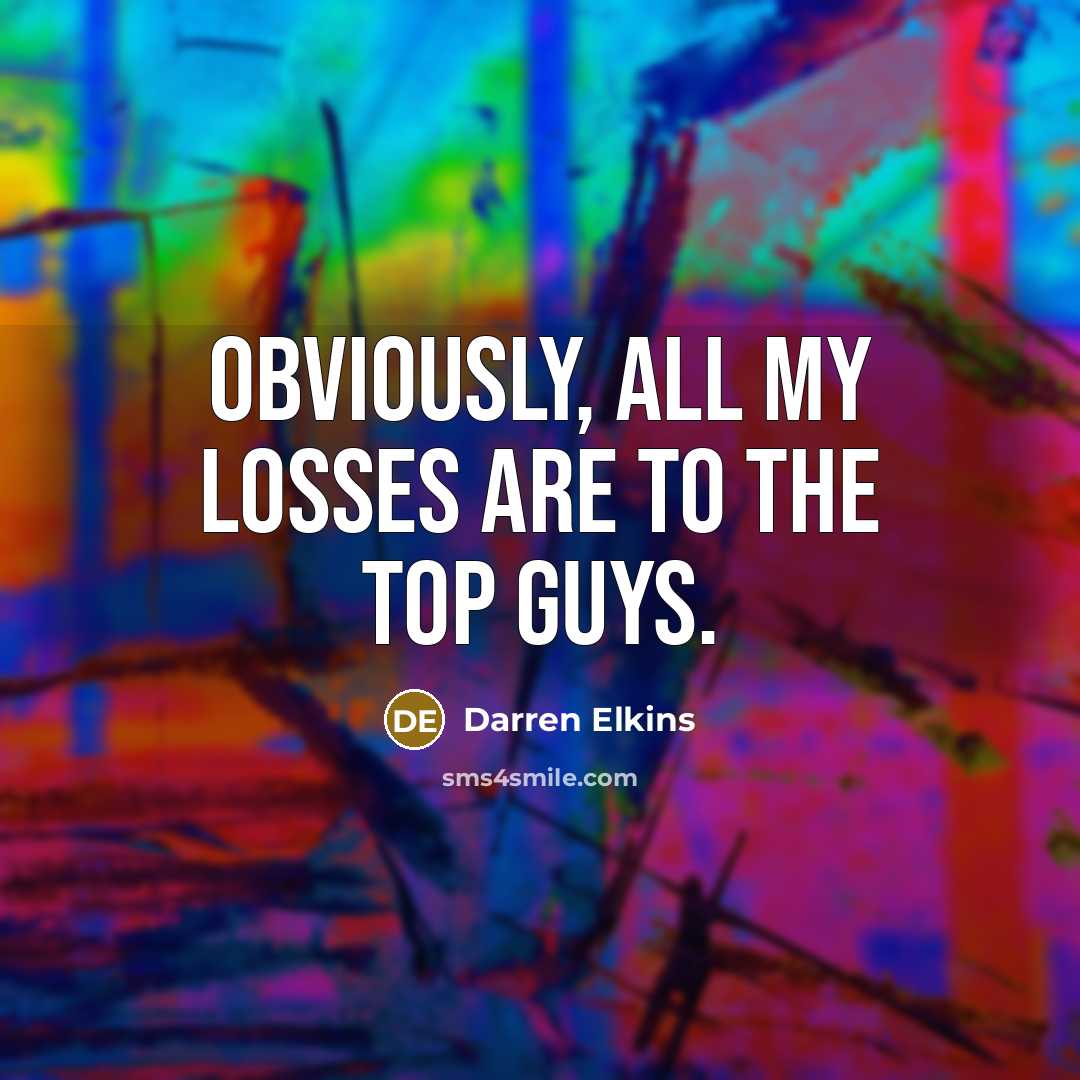 “Obviously, all my losses are to the top guys.…” quote by Darren Elkins