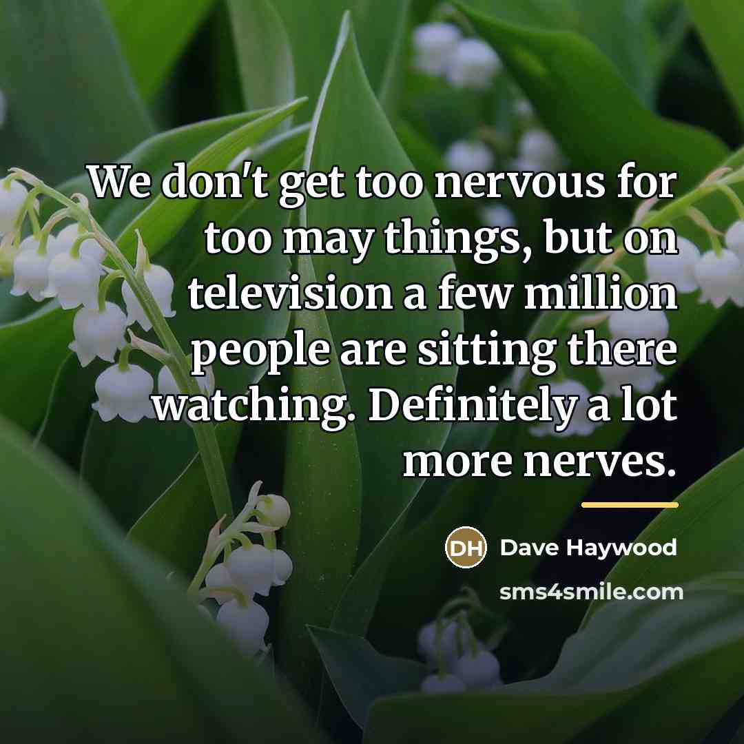 “We don't get too nervous for too may things, but…” quote by Dave Haywood