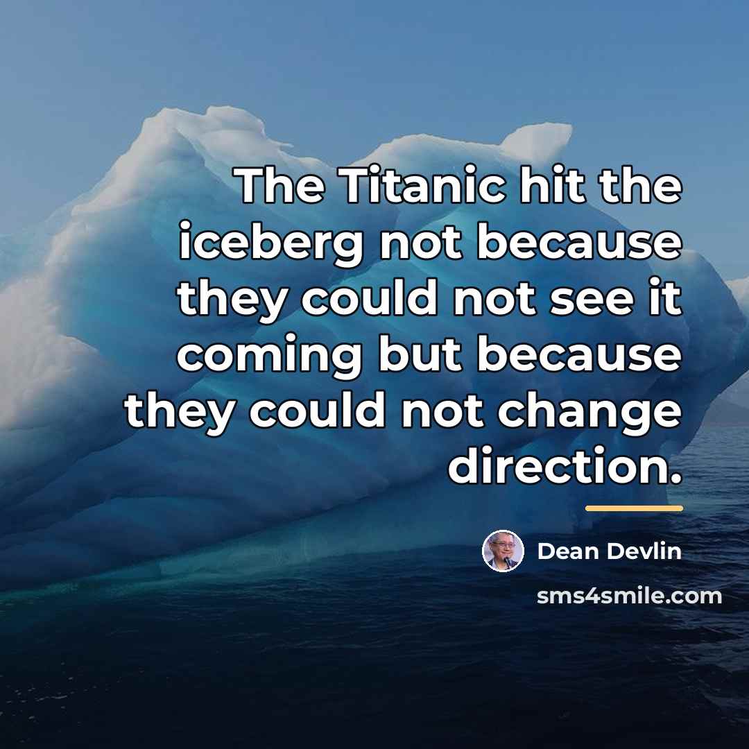 “The Titanic hit the iceberg not because they could not…” quote by Dean Devlin