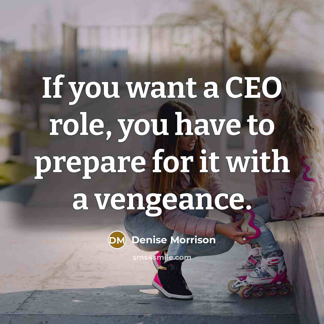“If you want a CEO role, you have to prepare…” quote by Denise Morrison
