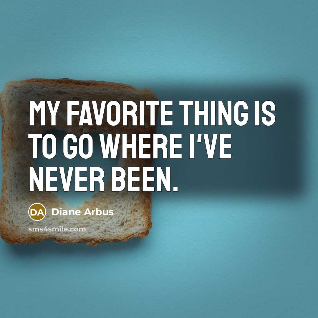 “My favorite thing is to go where I've never been.…” quote by Diane Arbus