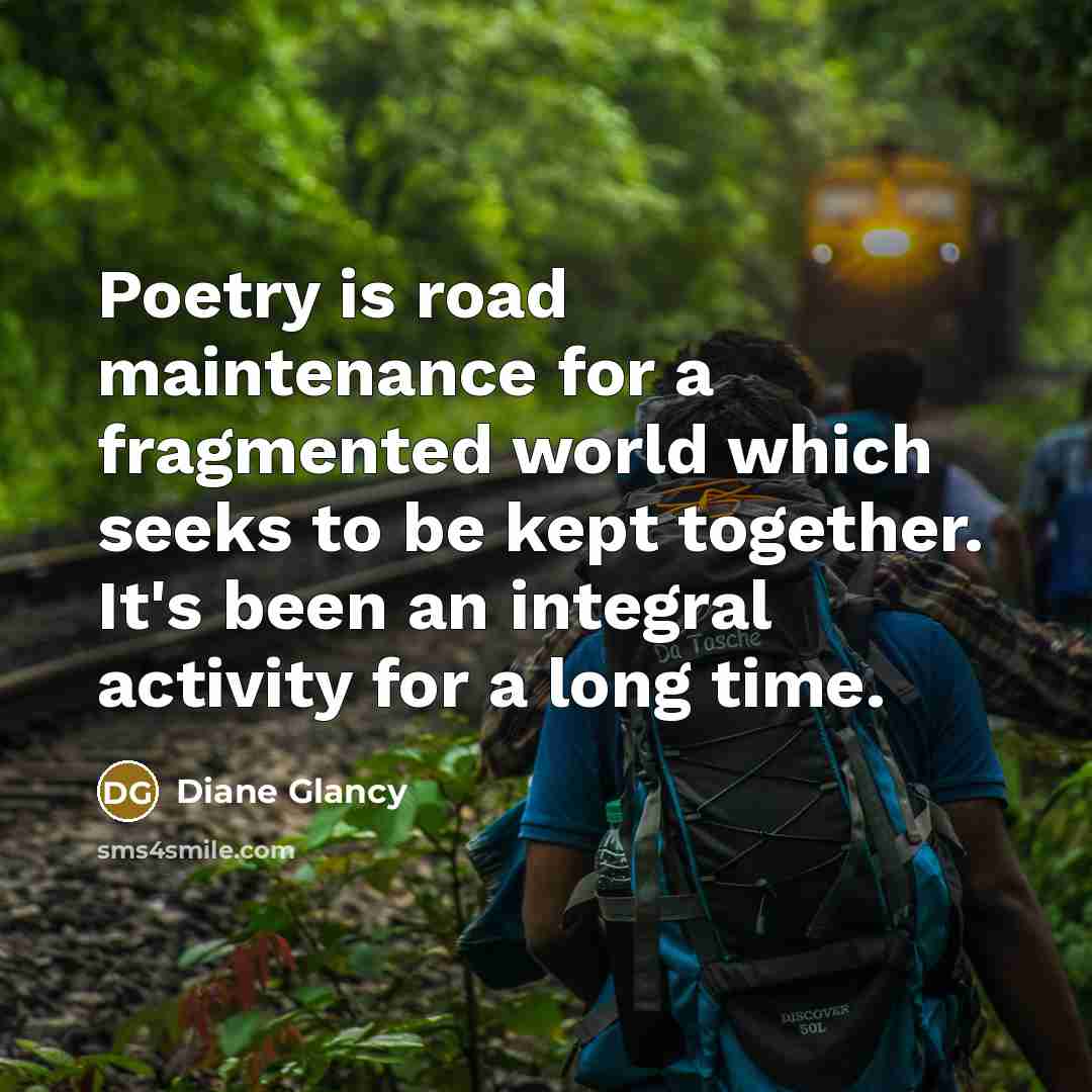 “Poetry is road maintenance for a fragmented world which seeks…” quote by Diane Glancy