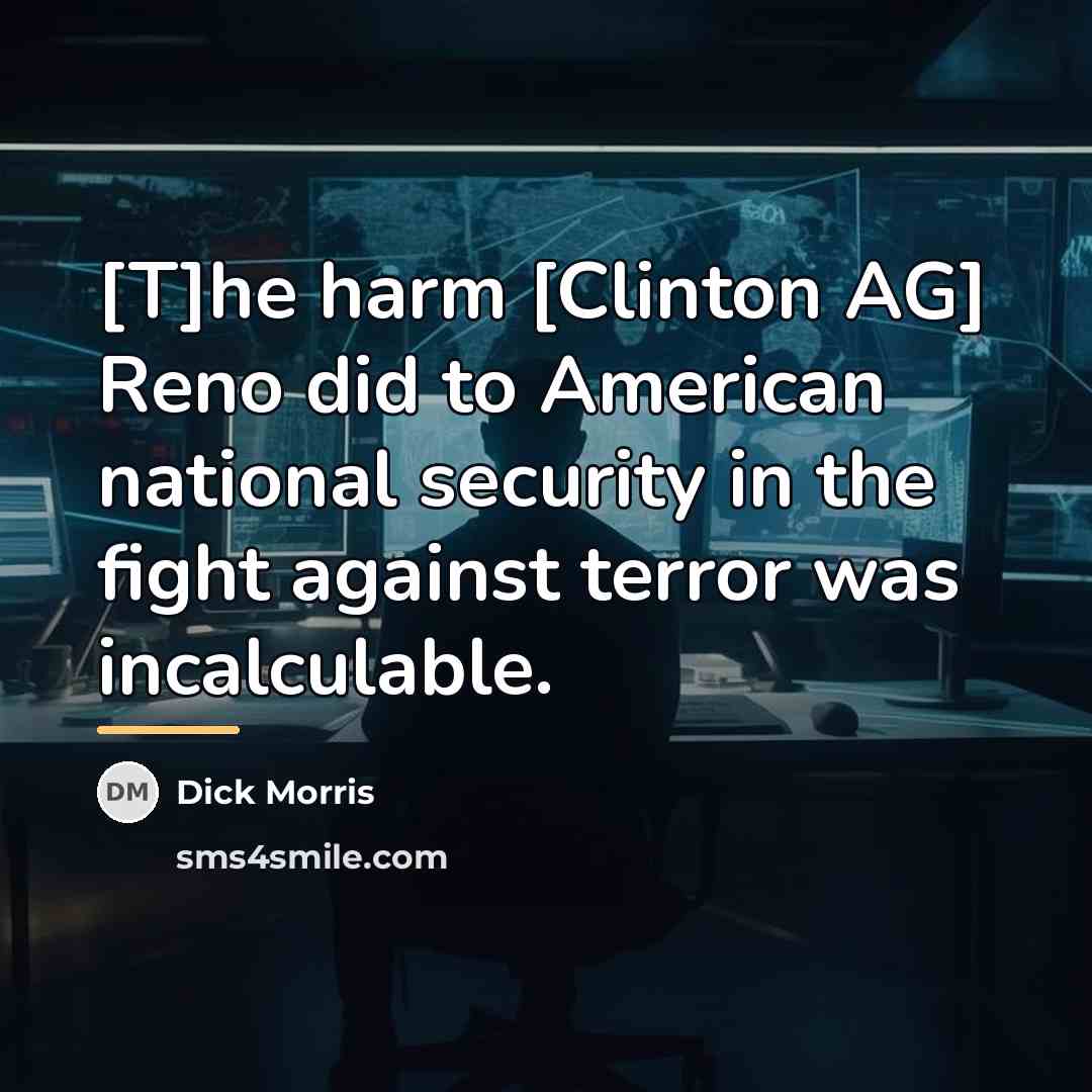 “[T]he harm [Clinton AG] Reno did to American national security…” quote by Dick Morris
