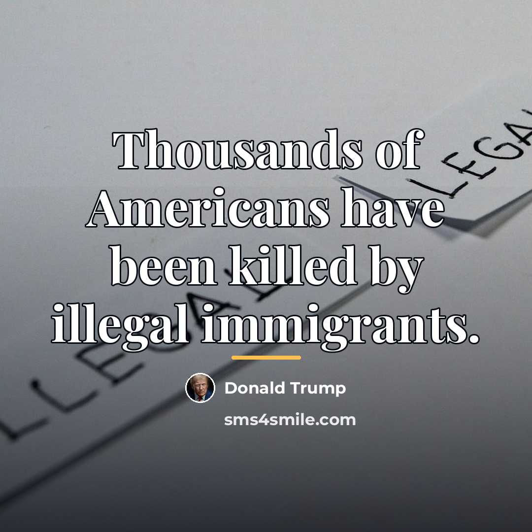 “Thousands of Americans have been killed by illegal immigrants.…” quote by Donald Trump
