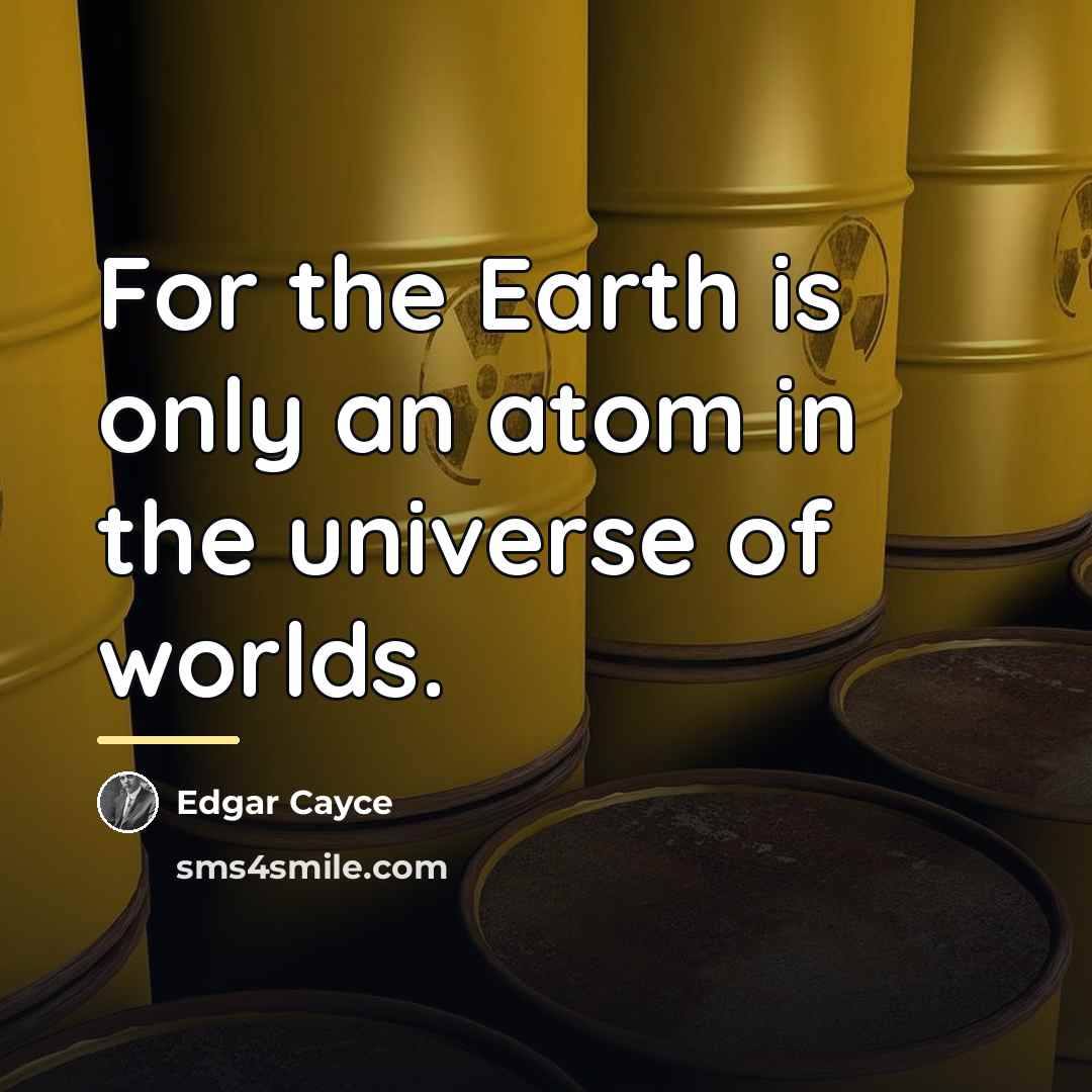 “For the Earth is only an atom in the universe…” quote by Edgar Cayce