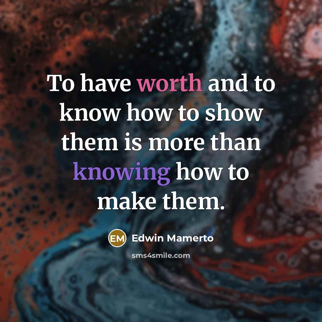 “To have worth and to know how to show them…” quote by Edwin Mamerto