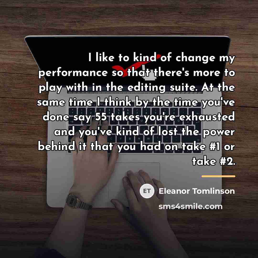 “I like to kind of change my performance so that…” quote by Eleanor Tomlinson