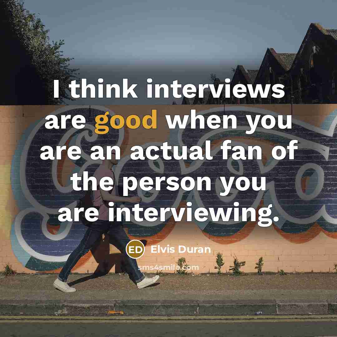 “I think interviews are good when you are an actual…” quote by Elvis Duran