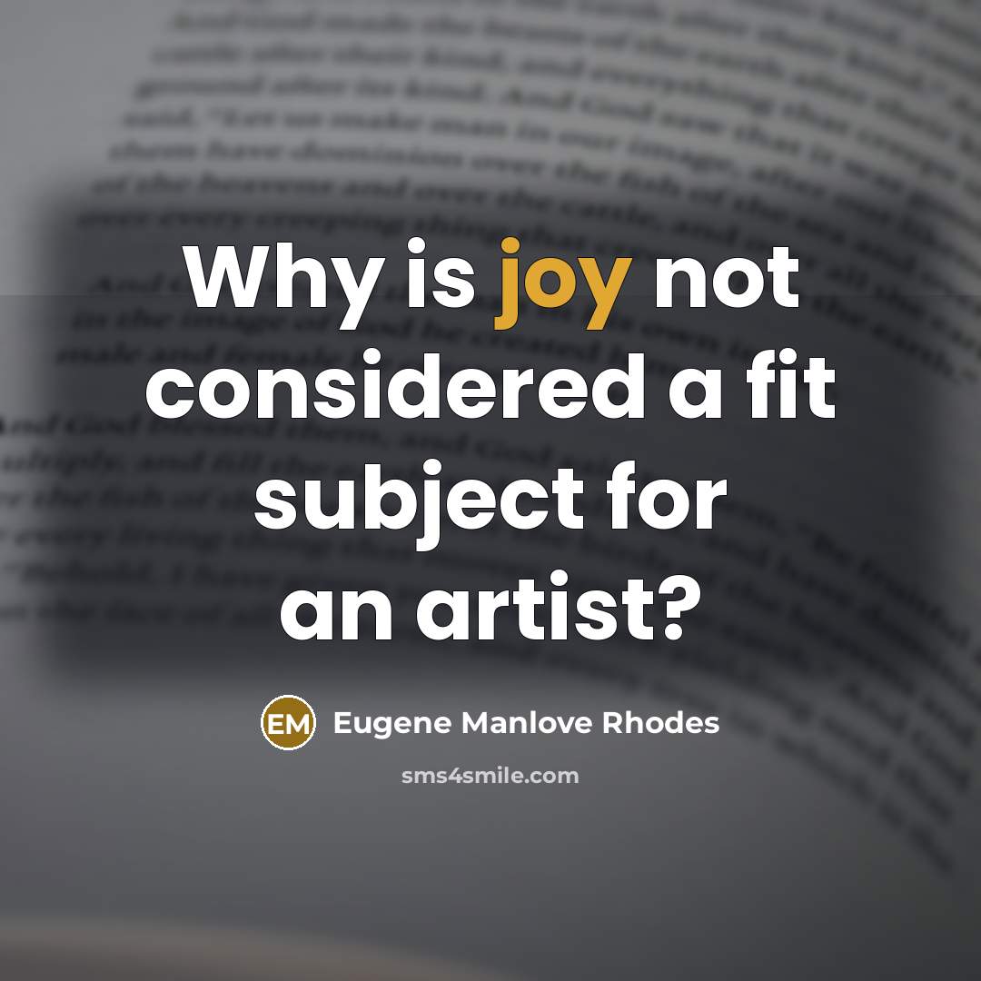 “Why is joy not considered a fit subject for an…” quote by Eugene Manlove Rhodes