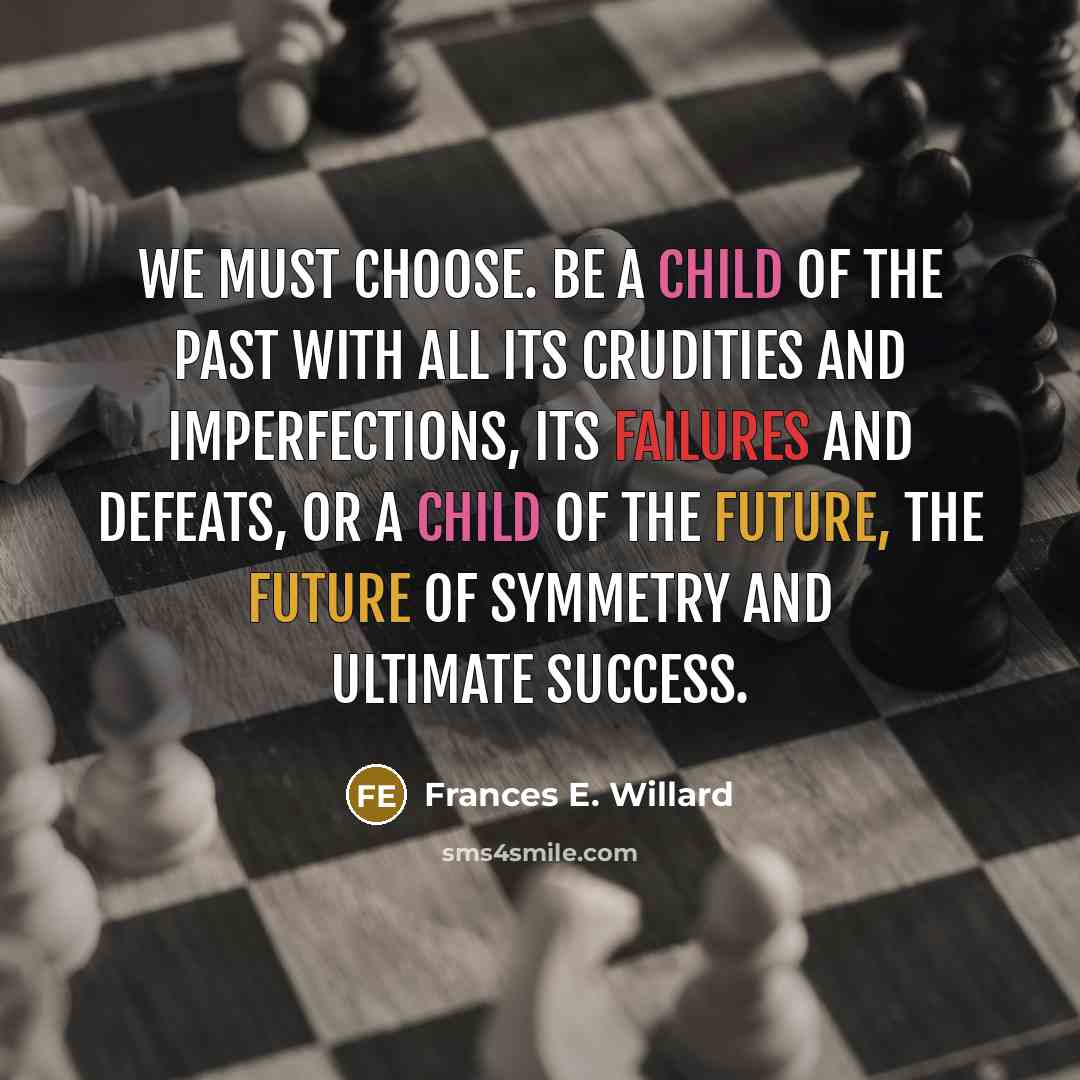 “We must choose. Be a child of the past with…” quote by Frances E. Willard