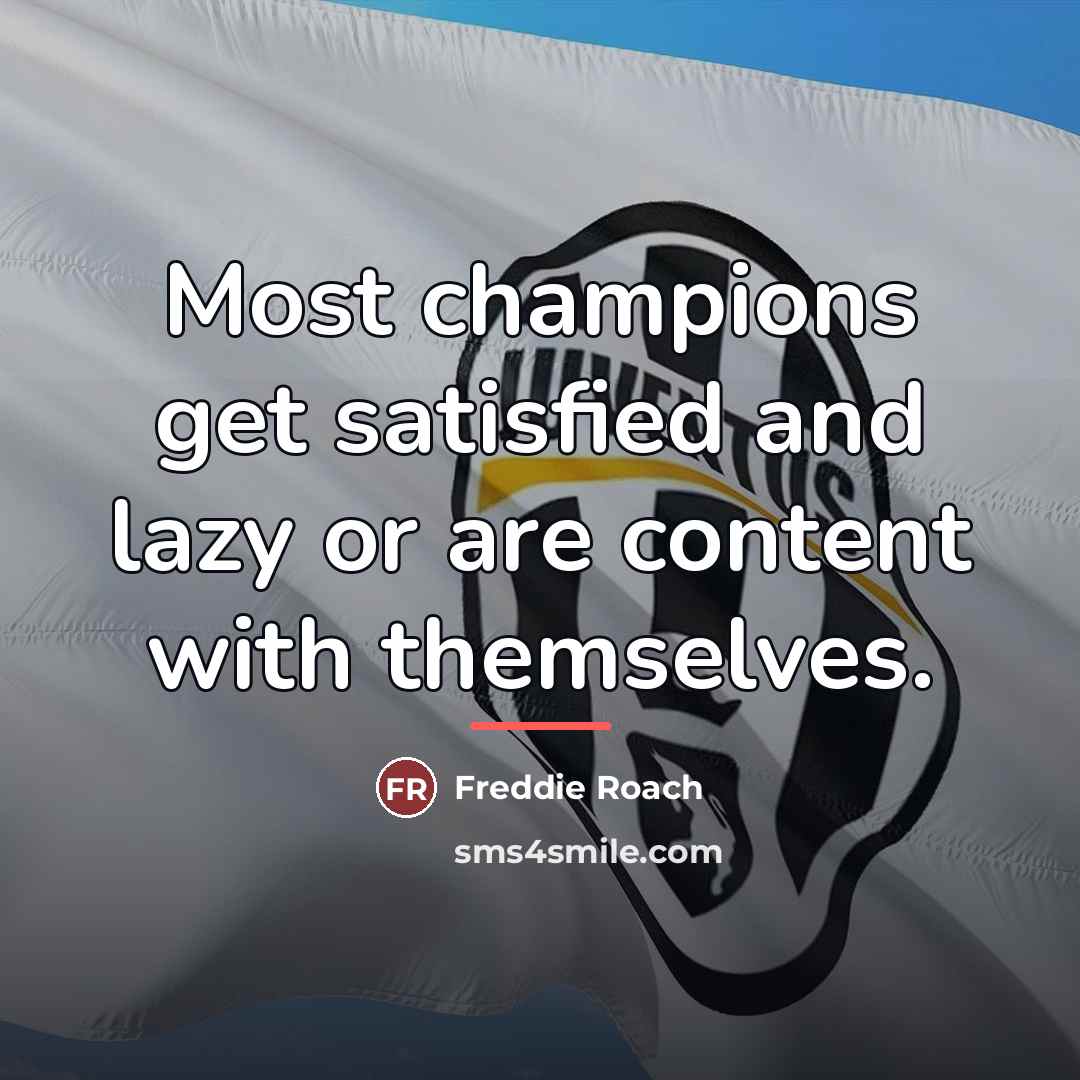 “Most champions get satisfied and lazy or are content with…” quote by Freddie Roach