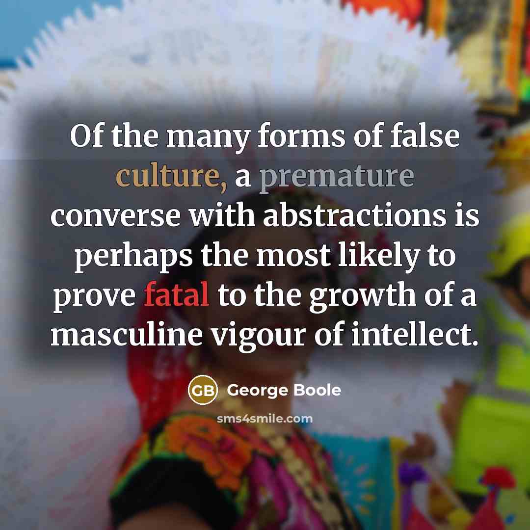 “Of the many forms of false culture, a premature converse…” quote by George Boole