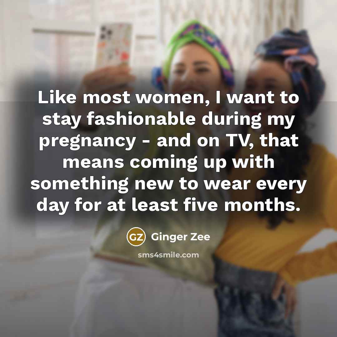 “Like most women, I want to stay fashionable during my…” quote by Ginger Zee