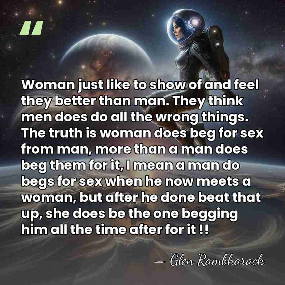 Woman just like to show of and feel they better than man.&hellip; - Glen Rambharack