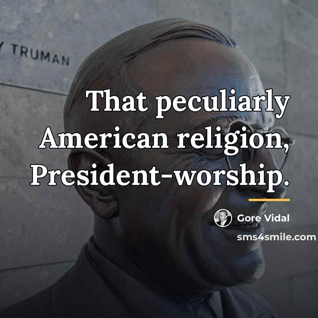 “That peculiarly American religion, President-worship.…” quote by Gore Vidal