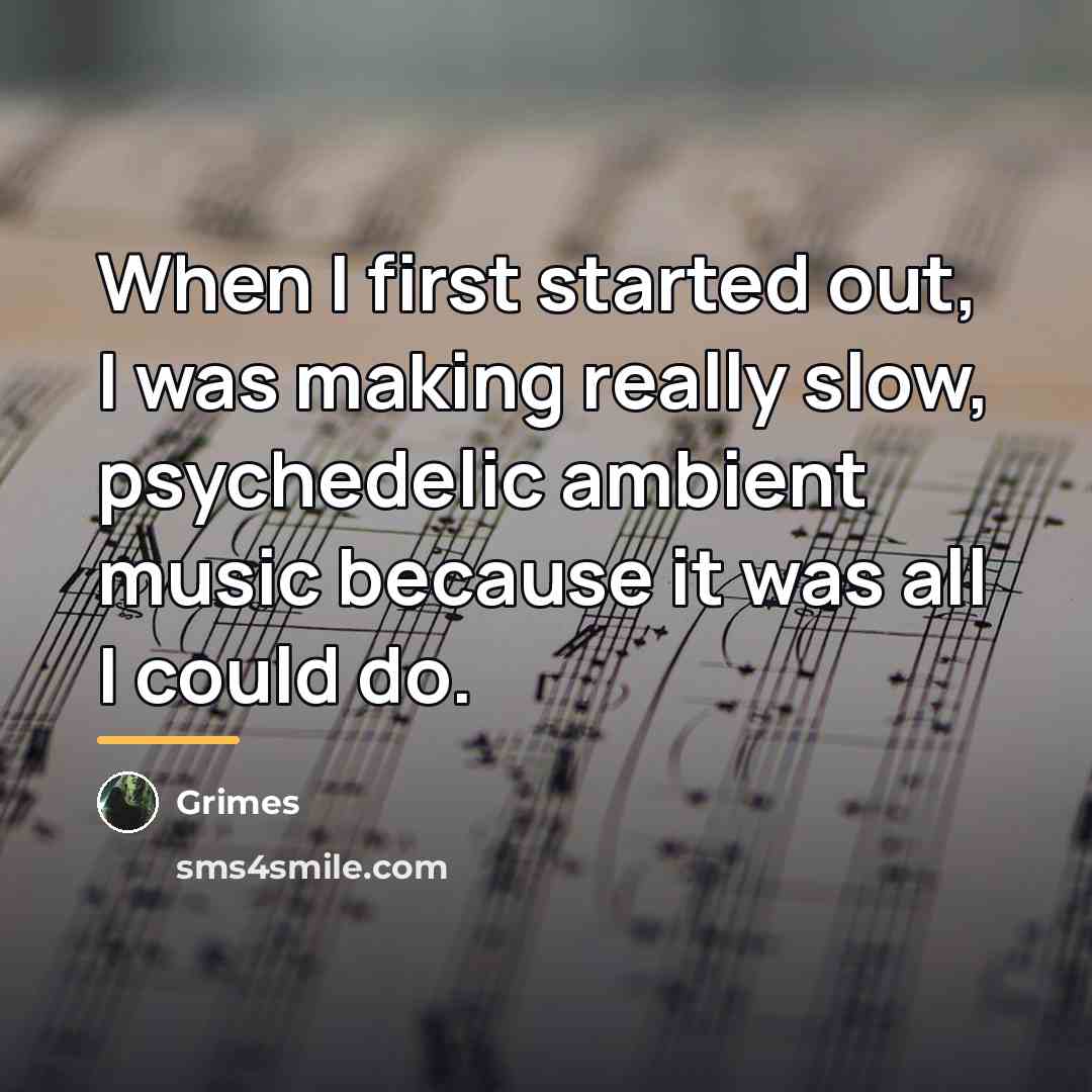 “When I first started out, I was making really slow,…” quote by Grimes