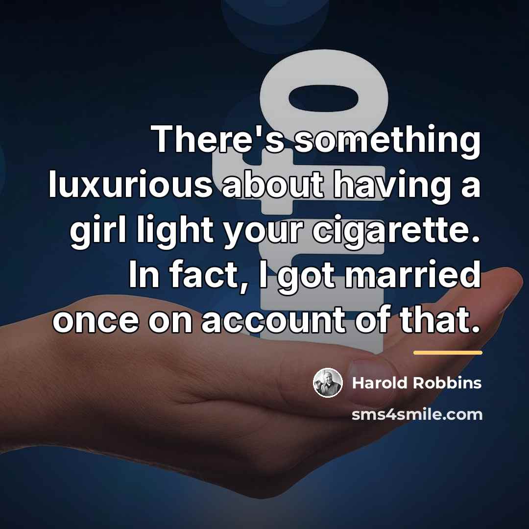 “There's something luxurious about having a girl light your cigarette.…” quote by Harold Robbins