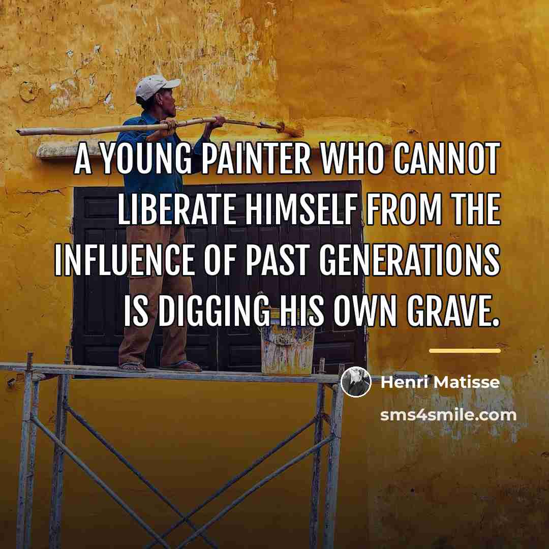“A young painter who cannot liberate himself from the influence…” quote by Henri Matisse