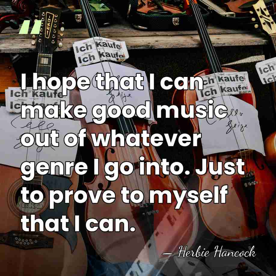 I hope that I can make good music out of whatever genre&hellip; - Herbie Hancock