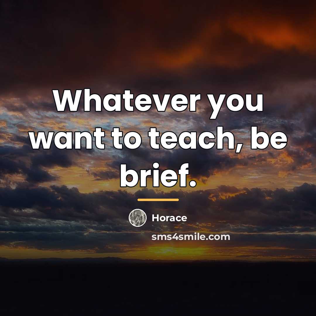 “Whatever you want to teach, be brief.…” quote by Horace