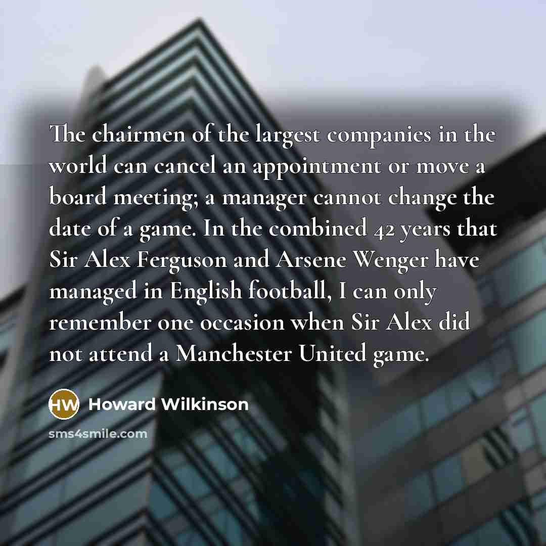 “The chairmen of the largest companies in the world can…” quote by Howard Wilkinson