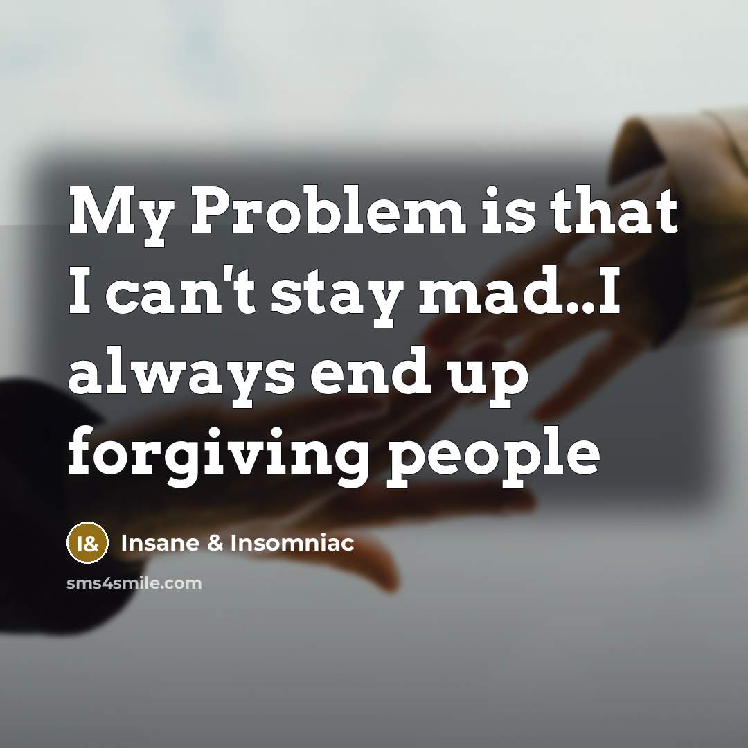 “My Problem is that I can't stay mad..I always end…” quote by Insane & Insomniac