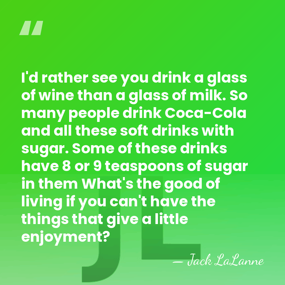 I'd rather see you drink a glass of wine than a glass&hellip; - Jack LaLanne
