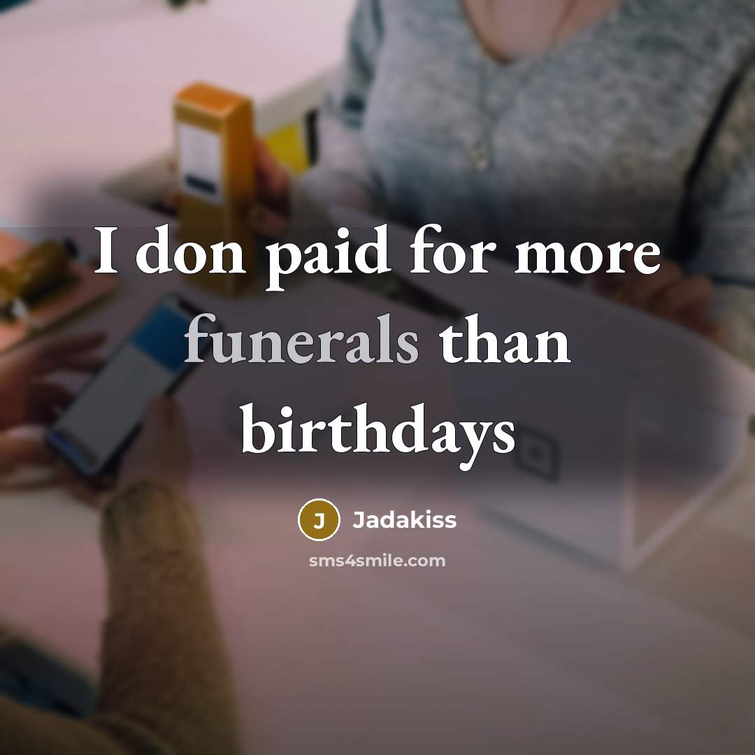 “I don paid for more funerals than birthdays…” quote by Jadakiss