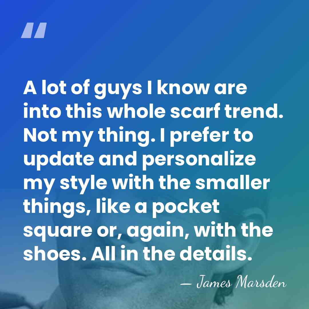 A lot of guys I know are into this whole scarf trend.&hellip; - James Marsden