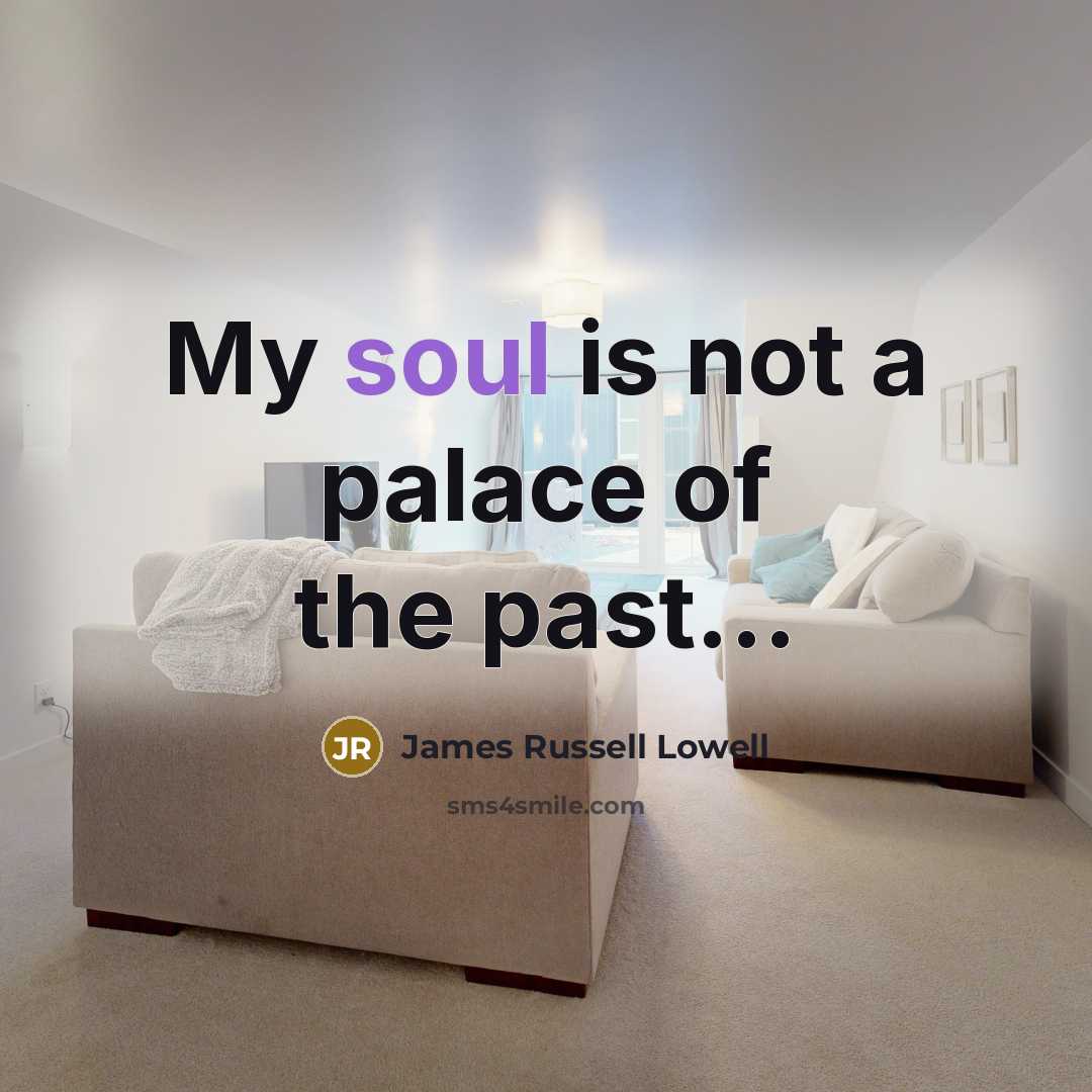 “My soul is not a palace of the past...…” quote by James Russell Lowell