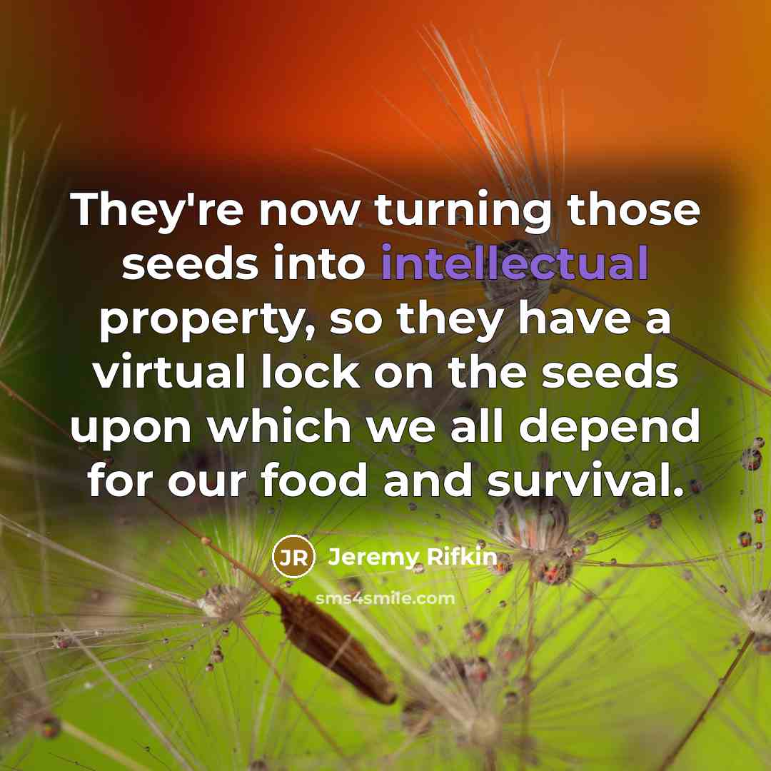 “They're now turning those seeds into intellectual property, so they…” quote by Jeremy Rifkin