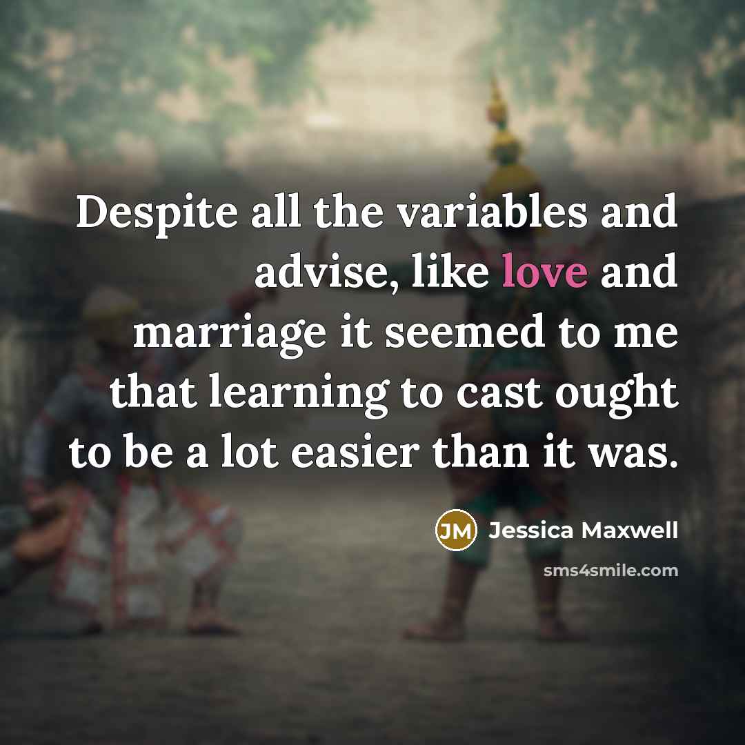 “Despite all the variables and advise, like love and marriage it seemed to me that learning to cast ought to be a lot easier than it was.” quote by Jessica Maxwell