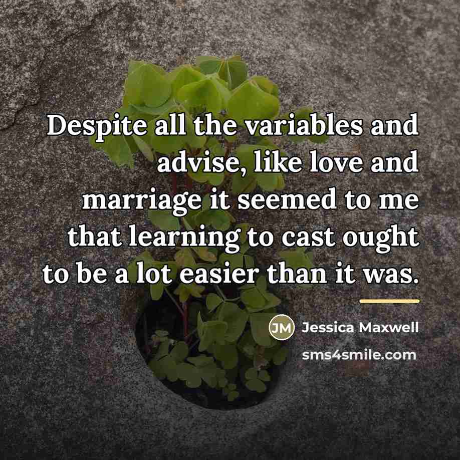 “Despite all the variables and advise, like love and marriage…” quote by Jessica Maxwell