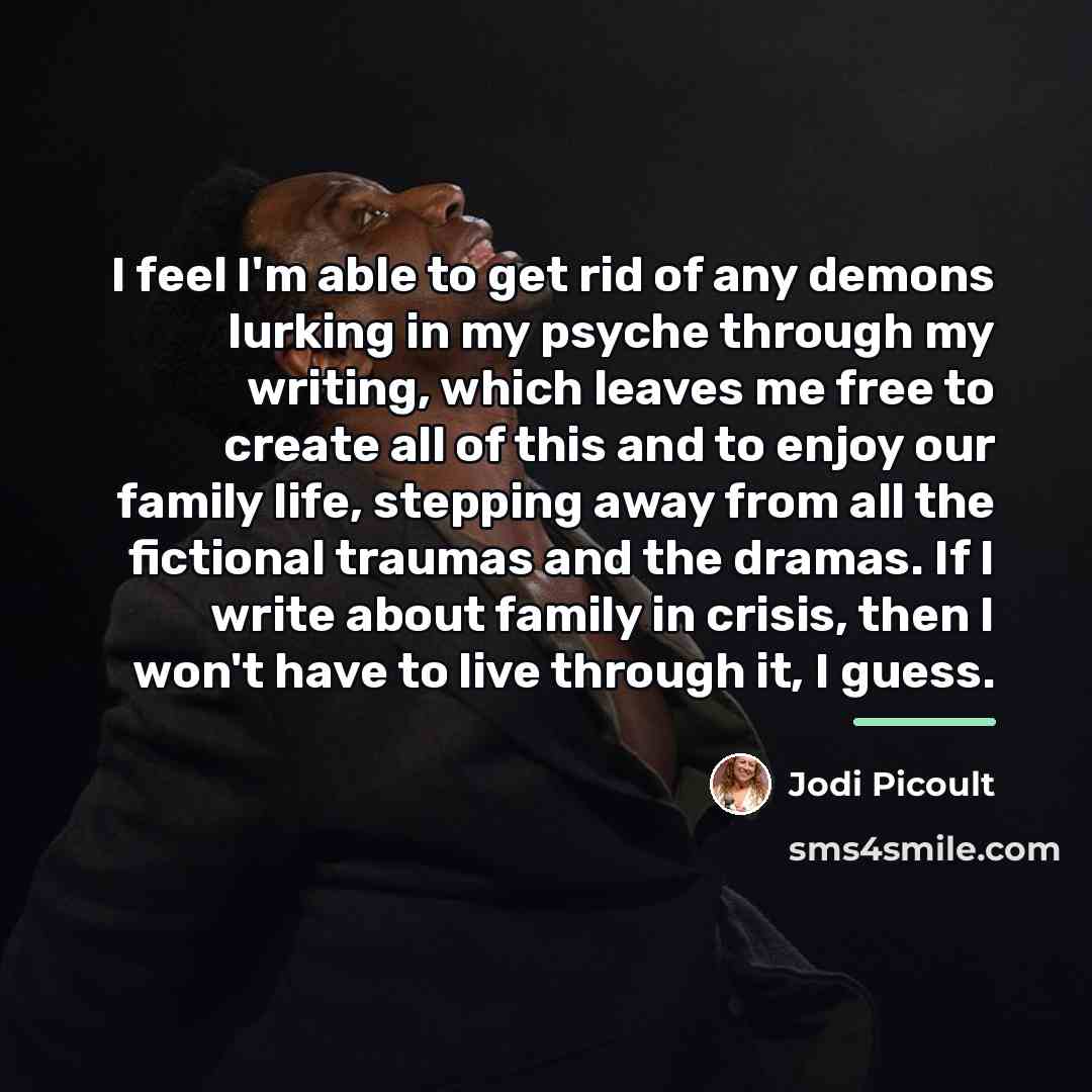 “I feel I'm able to get rid of any demons…” quote by Jodi Picoult
