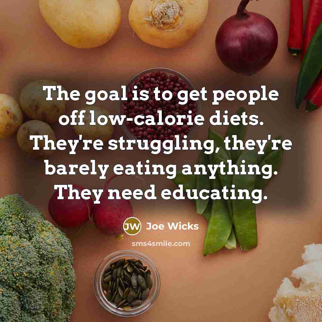 “The goal is to get people off low-calorie diets. They're…” quote by Joe Wicks