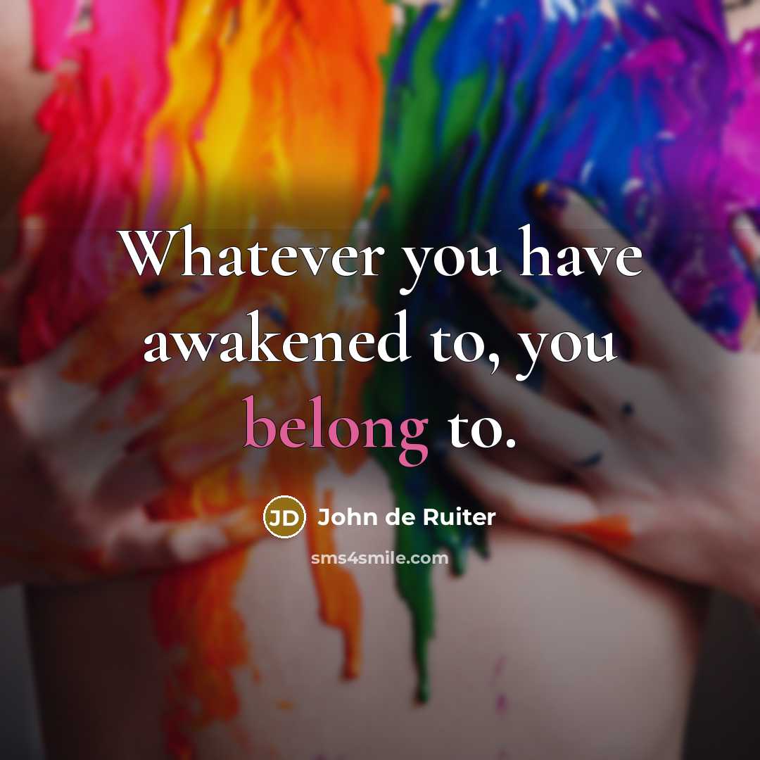 “Whatever you have awakened to, you belong to.…” quote by John de Ruiter