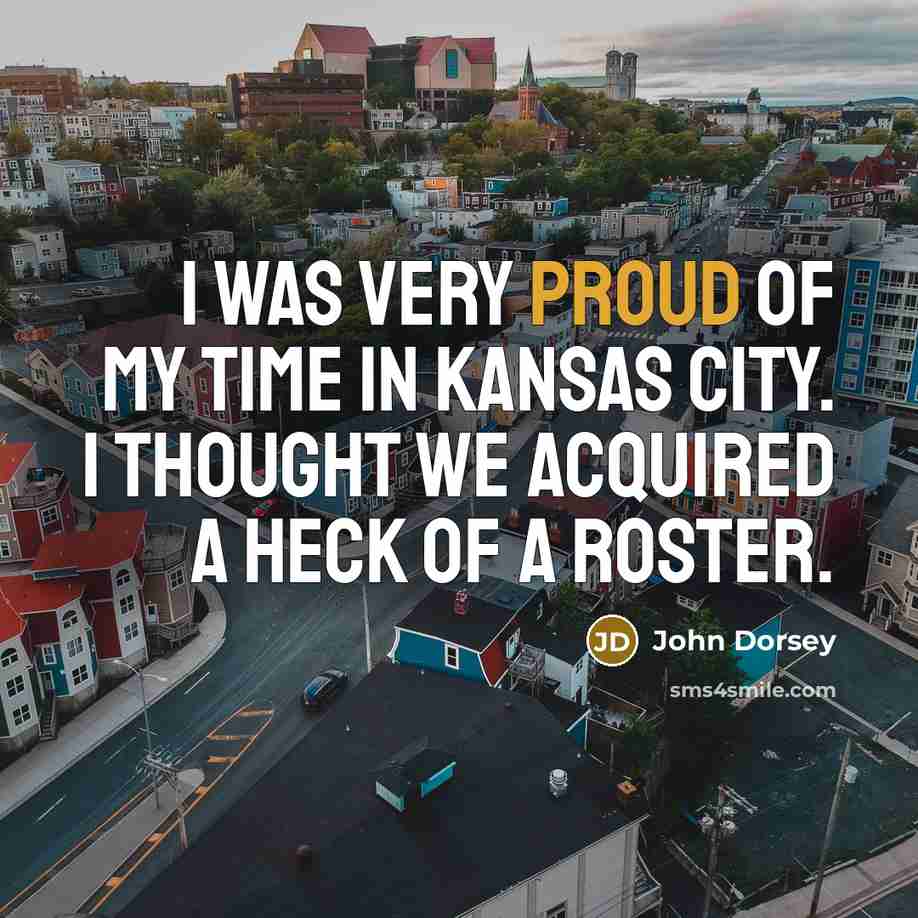 “I was very proud of my time in Kansas City.…” quote by John Dorsey