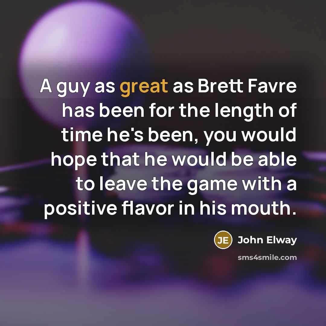 “A guy as great as Brett Favre has been for…” quote by John Elway
